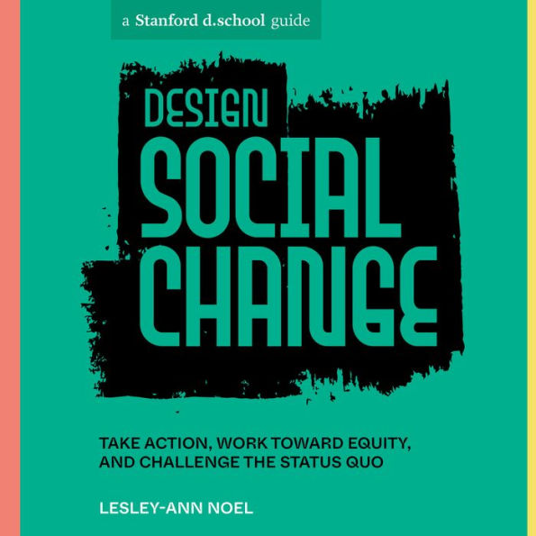 Design Social Change: Take Action, Work toward Equity, and Challenge the Status Quo