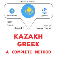 Qazaq¿a - grek¿e: tol¿q ädis: Kazakh - Greek : a complete method