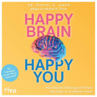 Happy Brain - Happy You: Wie Glück das Gehirn gesund hält und den Körper vor Krankheiten schützt. Mit 7 Strategien aus der Neurowissenschaft