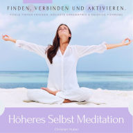 Höheres Selbst Meditation - Finden, verbinden und aktivieren: Fühle tiefen Frieden, höchste Erkenntnis & geistige Führung