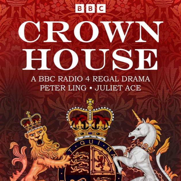 Crown House: A BBC Radio 4 Regal Drama By Peter Ling, Juliet Ace, Jane ...