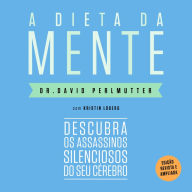 dieta da mente, A (Edição revista e atualizada): Descubra os assassinos silenciosos do seu cérebro