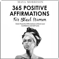 365 POSITIVE AFFIRMATIONS for BLACK WOMEN: Daily Powerful Affirmations for BIPOC Women to Boost Confidence & Self-Love. Positive Thoughts for Black Girls To Attract Love, Health & Success