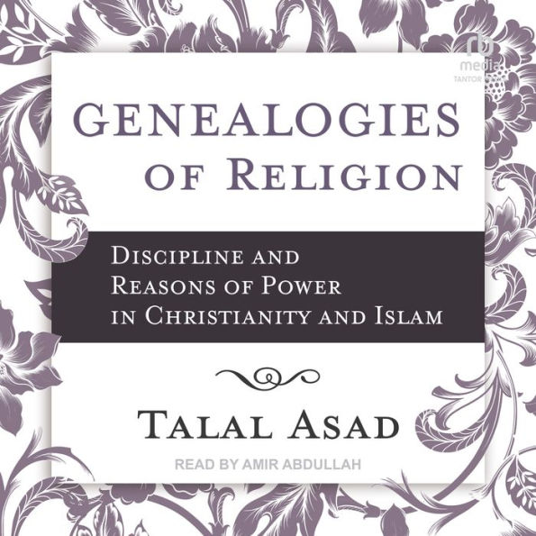 Genealogies of Religion: Discipline and Reasons of Power in Christianity and Islam