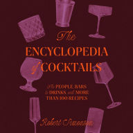 The Encyclopedia of Cocktails: The People, Bars & Drinks, with More Than 100 Recipes