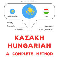 Qazaq-vengr: tol¿q ädis: Kazakh - Hungarian : a complete method