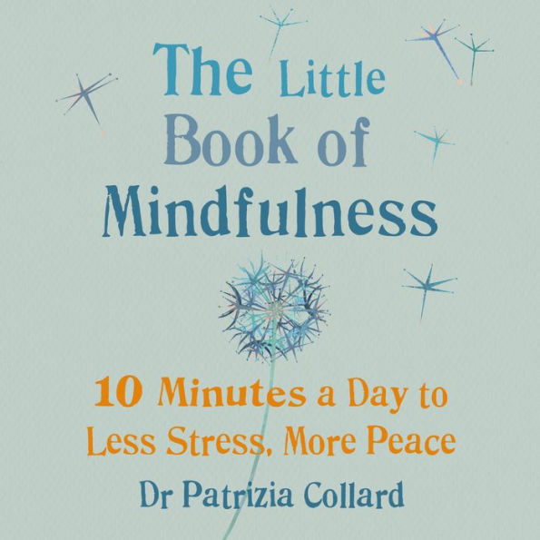 The Little Book of Mindfulness: 10 minutes a day to less stress, more peace