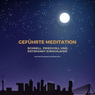 Geführte Meditation: Schnell, friedvoll und entspannt einschlafen: Ruhe und Entspannung für Deine Nacht - Meditation Einschlafen