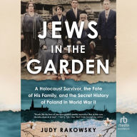 Jews in the Garden: A Holocaust Survivor, the Fate of His Family, and the Secret History of Poland in World War II