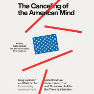 The Canceling of the American Mind: Cancel Culture Undermines Trust and Threatens Us All-But There Is a Solution