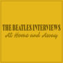 The Beatles Interviews: At Home and Away