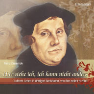 Hier stehe ich, ich kann nicht anders: Luthers Leben in deftigen Anekdoten, von ihm selbst erzählt (Abridged)