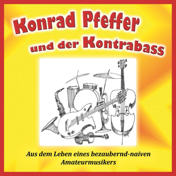 Konrad Pfeffer und der Kontrabass: Aus dem Leben eines bezaubernd-naiven Amateurmusikers