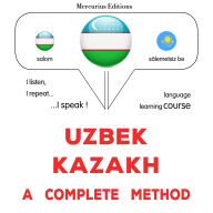 O'zbek - qozoq: to'liq usul: Uzbek - Kazakh : a complete method