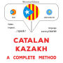 Català - Kazakh: un mètode complet: Catalan - Kazakh : a complete method