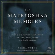 The Matryoshka Memoirs: A Story of Ukrainian Forced Labour, the Leica Camera Factory, and Nazi Resistance