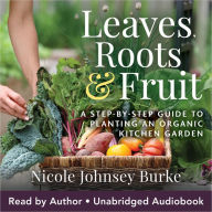 Leaves Roots & Fruit: A Step-by-Step Guide to Planting an Organic Kitchen Garden
