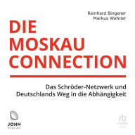 Die Moskau-Connection: Das Schröder-Netzwerk und Deutschlands Weg in die Abhängigkeit