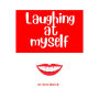 Laughing at Myself: About all the times when life conspires to make you look like an idiot, and how to survive the embarrassment