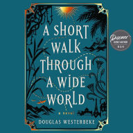 A Short Walk Through a Wide World: A Novel