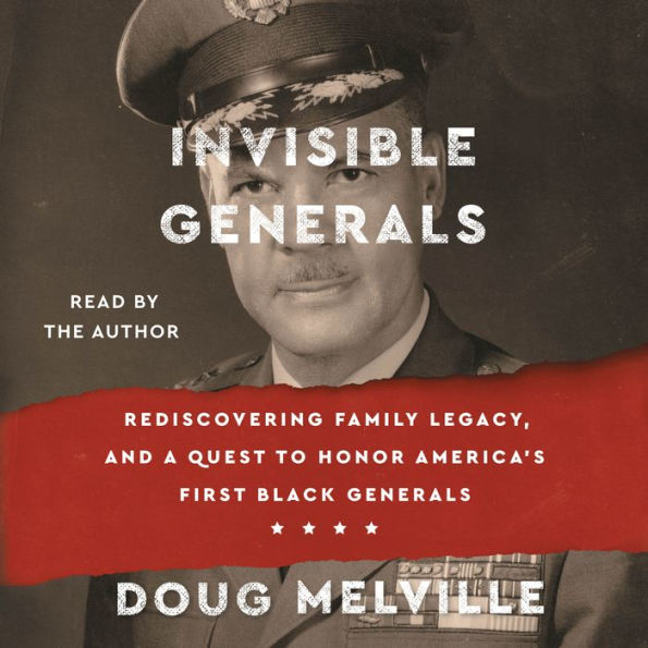 Invisible Generals: Rediscovering Family Legacy, and a Quest to Honor America's First Black Generals