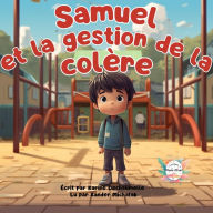 Samuel et la gestion de la colère: Pour les enfants de 2 à 5 ans, une histoire avant le dodo pleine d'inspiration et d'émotions !