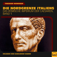 Die Nordgrenze Italiens (Das Römische Imperium der Caesaren, Band 1)