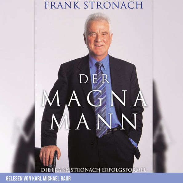 Der Magna Mann: Die Frank Stronach Erfolgsformel