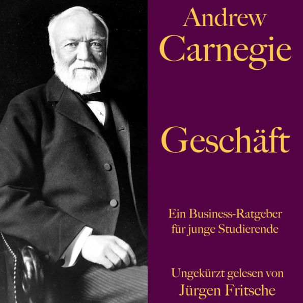 Andrew Carnegie: Geschäft: Ein Business-Ratgeber für junge Studierende