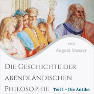 Die Geschichte der abendländischen Philosophie: Teil 1 - Die Antike