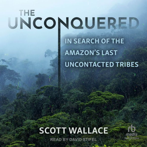 The Unconquered: In Search of the Amazon's Last Uncontacted Tribes