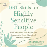 DBT Skills for Highly Sensitive People: Make Emotional Sensitivity Your Superpower Using Dialectical Behavior Therapy