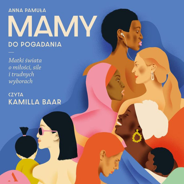 Mamy do pogadania: Matki ¿wiata o mi¿o¿ci, sile i trudnych wyborach