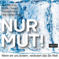 Nur Mut!: Wenn wir uns ändern, verändert das die Welt