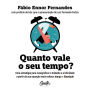 Quanto vale o seu tempo?: Uma estratégia para ressignificar o trabalho e a felicidade a partir da sua equação mais valiosa: tempo + liberdade