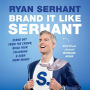 Brand It Like Serhant: Stand Out From the Crowd, Build Your Following, and Earn More Money