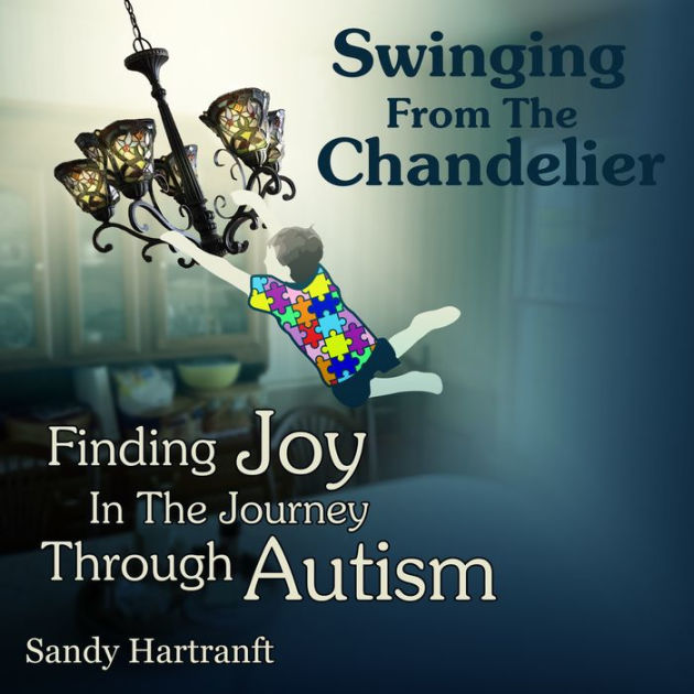 Swinging From The Chandelier Finding Joy In The Journey Through Autism