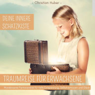 Traumreise für Erwachsene - Deine innere Schatzkiste: Wundersame Fantasiereise für tiefe Entspannung, Selbstvertrauen und Glück