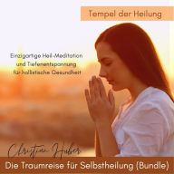 Die Traumreise für Selbstheilung (Bundle) - Tempel der Heilung: Einzigartige Heil-Meditation und Tiefenentspannung für hollistische Gesundheit