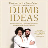 Dumb Ideas: A Behind-the-Scenes Exposé on Making Pranks and Other Stupid Creative Endeavors (and How You Can Also Too!)