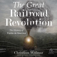 The Great Railroad Revolution: The History of Trains in America