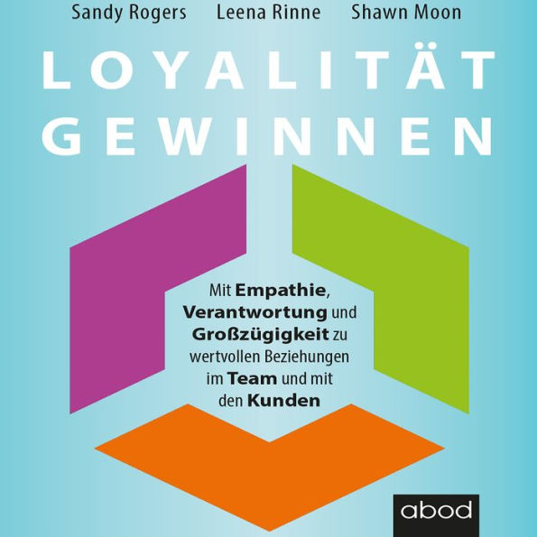 Loyalität gewinnen: Mit Empathie, Verantwortung und Großzügigkeit zu wertvollen Beziehungen im Team und mit den Kunden