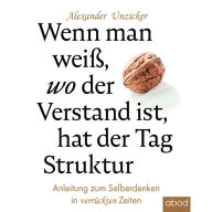 Wenn man weiß, wo der Verstand ist, hat der Tag Struktur: Anleitung zum Selberdenken in verrückten Zeiten