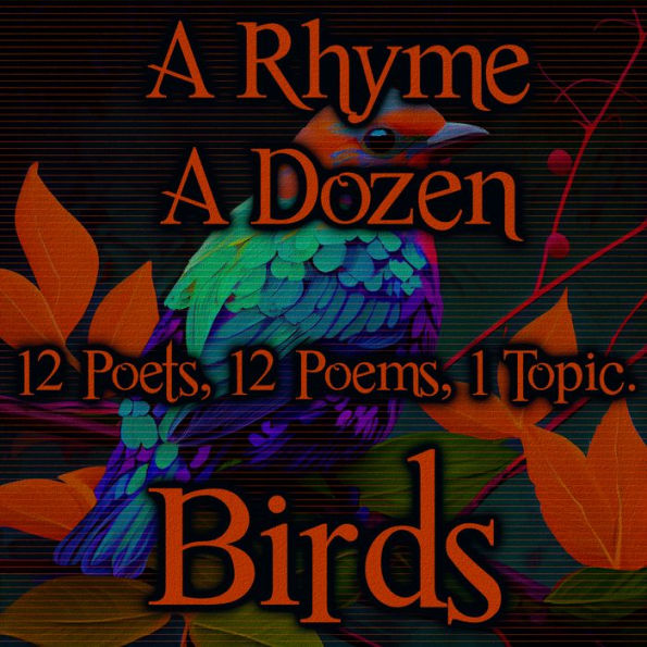 Rhyme A Dozen, A - Birds: 12 Poets, 12 Poems, 1 Topic