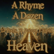Rhyme A Dozen, A - Heaven: 12 Poets, 12 Poems, 1 Topic