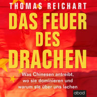 Das Feuer des Drachen: Was Chinesen antreibt, wo sie dominieren und warum sie über uns lachen