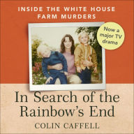 In Search of the Rainbow's End: Inside the White House Farm Murders