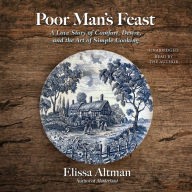 Poor Man's Feast: A Love Story of Comfort, Desire, and the Art of Simple Cooking