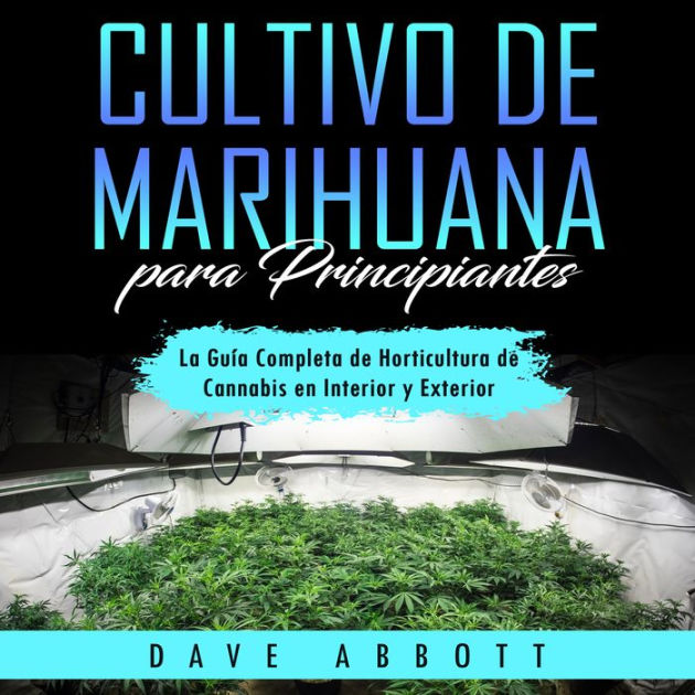 Cultivo De Marihuana Para Principiantes La Guía Completa De Horticultura De Cannabis En 4569