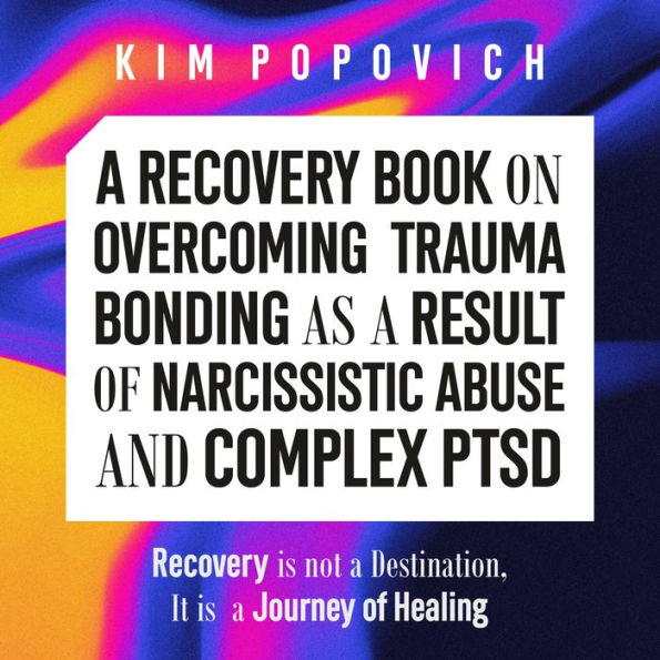 A Recovery Book on Overcoming Trauma Bonding as a Result of Narcissistic Abuse and Complex PTSD